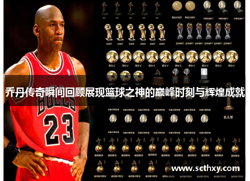 乔丹传奇瞬间回顾展现篮球之神的巅峰时刻与辉煌成就
