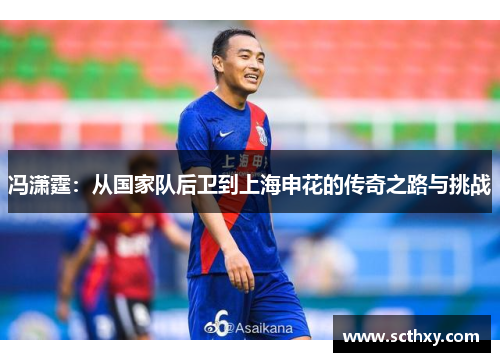 冯潇霆：从国家队后卫到上海申花的传奇之路与挑战