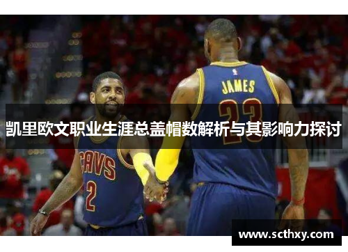 凯里欧文职业生涯总盖帽数解析与其影响力探讨