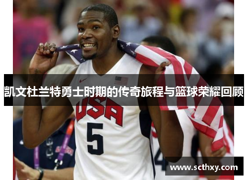 凯文杜兰特勇士时期的传奇旅程与篮球荣耀回顾