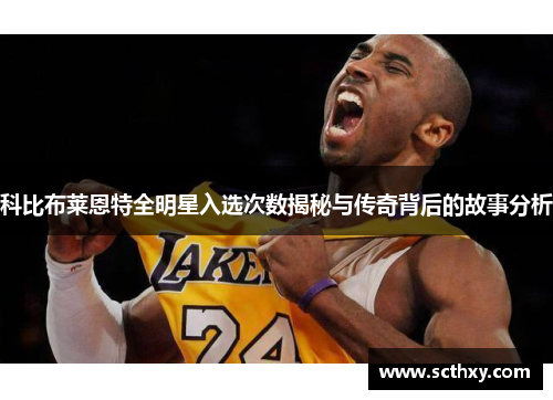 科比布莱恩特全明星入选次数揭秘与传奇背后的故事分析