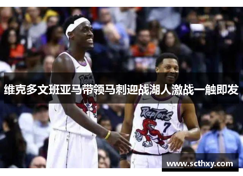维克多文班亚马带领马刺迎战湖人激战一触即发