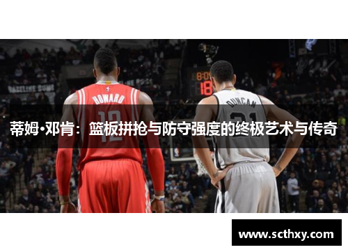蒂姆·邓肯：篮板拼抢与防守强度的终极艺术与传奇