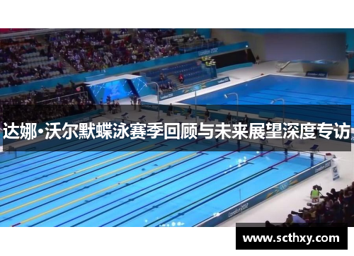达娜·沃尔默蝶泳赛季回顾与未来展望深度专访