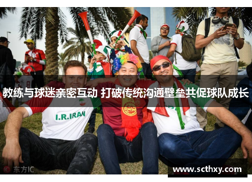 教练与球迷亲密互动 打破传统沟通壁垒共促球队成长