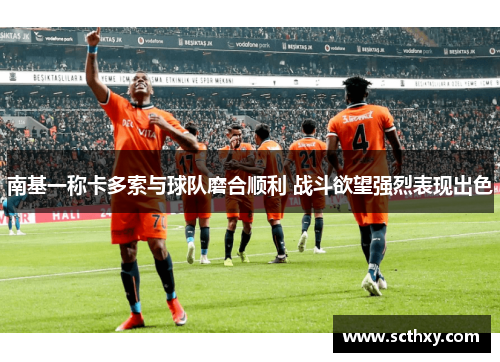 南基一称卡多索与球队磨合顺利 战斗欲望强烈表现出色