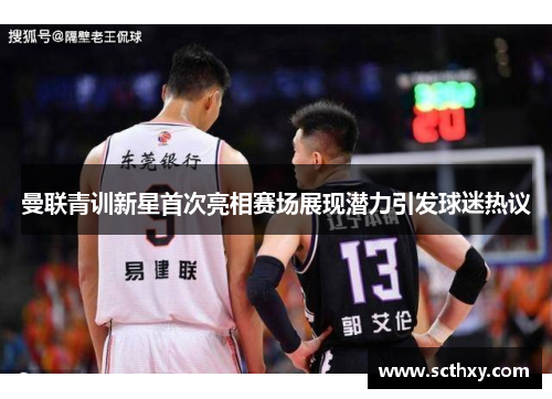 曼联青训新星首次亮相赛场展现潜力引发球迷热议