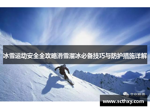 冰雪运动安全全攻略滑雪溜冰必备技巧与防护措施详解