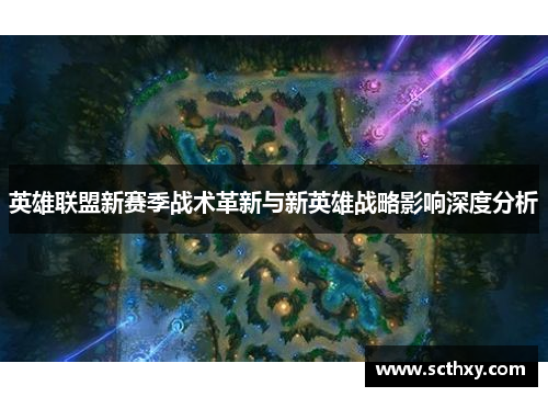 英雄联盟新赛季战术革新与新英雄战略影响深度分析