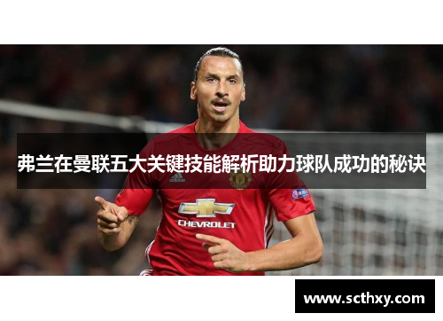 弗兰在曼联五大关键技能解析助力球队成功的秘诀 弗兰在曼联五大关键技能解析助力球队成功的秘诀