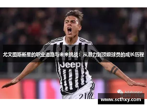 尤文图斯新星的职业道路与未来挑战：从潜力到顶级球员的成长历程