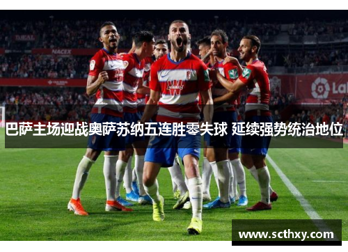 巴萨主场迎战奥萨苏纳五连胜零失球 延续强势统治地位