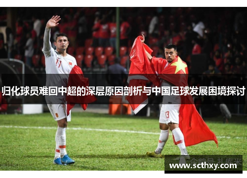 归化球员难回中超的深层原因剖析与中国足球发展困境探讨