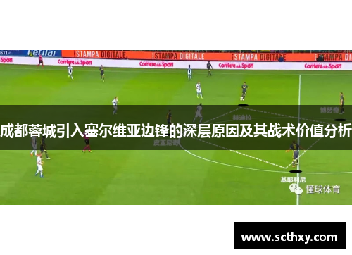 成都蓉城引入塞尔维亚边锋的深层原因及其战术价值分析