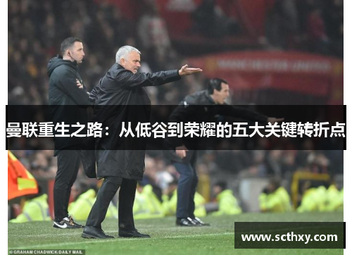 曼联重生之路：从低谷到荣耀的五大关键转折点