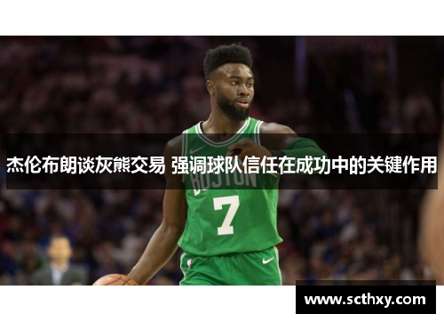 杰伦布朗谈灰熊交易 强调球队信任在成功中的关键作用 杰伦布朗谈灰熊交易 强调球队信任在成功中的关键作用